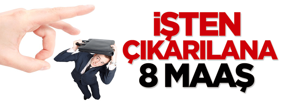 İşten çıkarılana 8 maaş