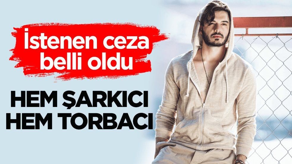 İstenen ceza belli oldu! Hem şarkıcı hem torbacı