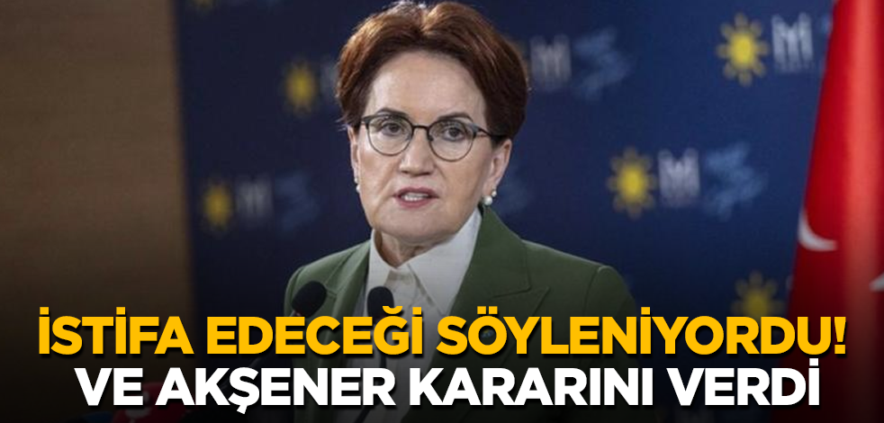 İstifa edeceği söyleniyordu! Ve Meral Akşener kararını verdi! Tüm Türkiye'ye böyle duyurdu