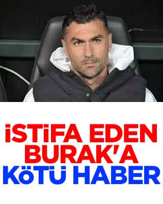 İstifa eden Burak Yılmaz'a kötü haber