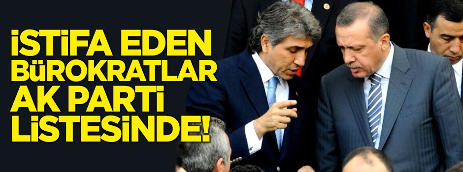 ​İstifa eden bürokratlar AK Parti listesinde!