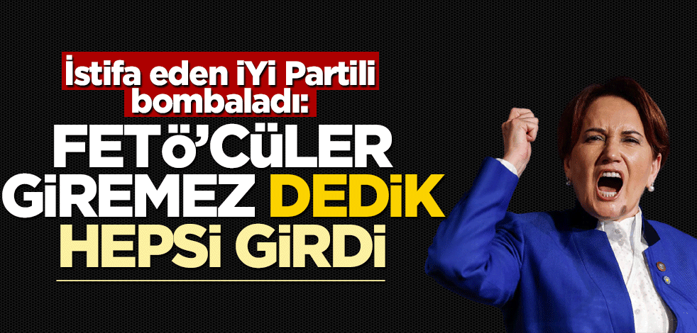 İstifa eden İYİ Partili her şeyi anlattı: FETÖ'cüler giremez dedik, hepsi girdi