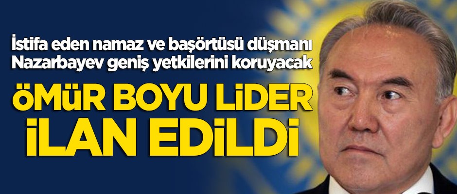 İstifa eden Nazarbayev, 'ömür boyu ulusal lider' ilan edildi