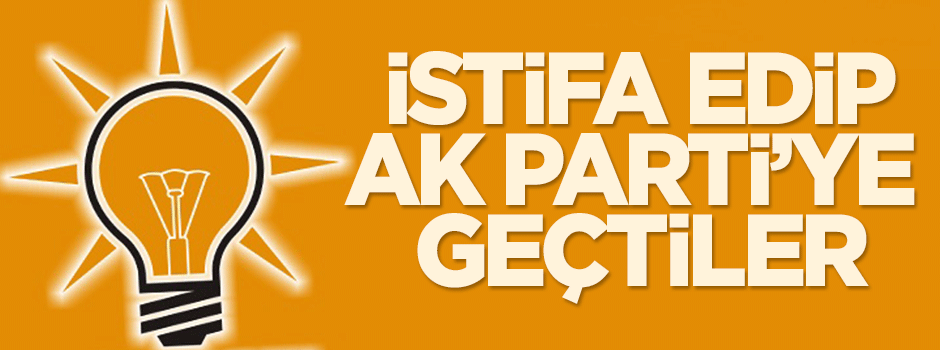 İstifa edip AK Parti'ye geçtiler!