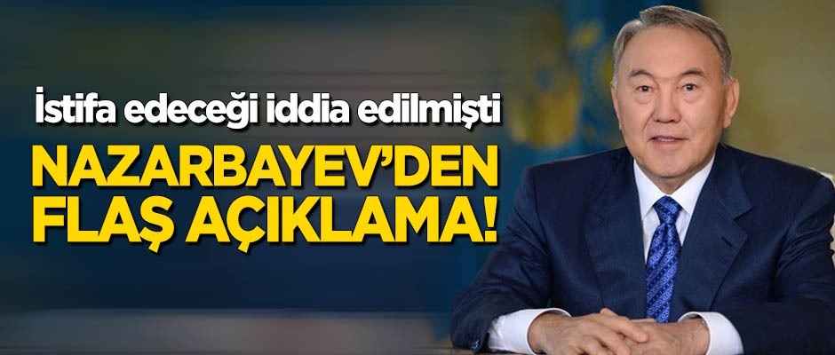 İstifa haberlerinin ardından Nazarbayev'den flaş açıklama!