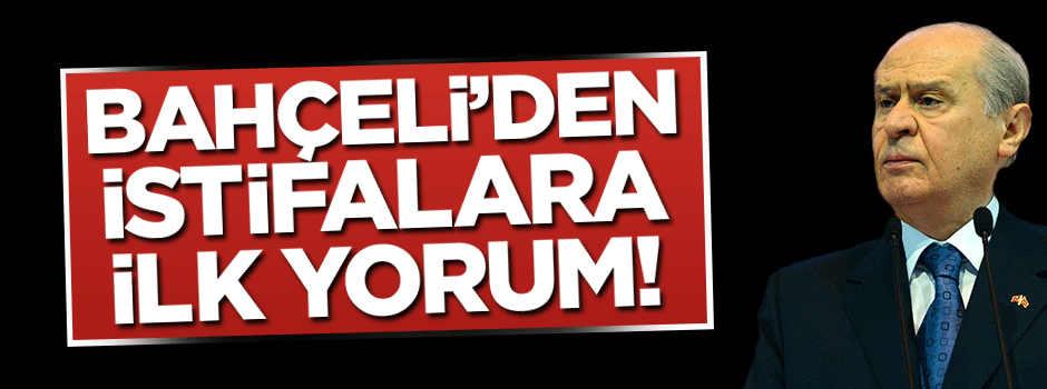 İstifalara Bahçeli'den ilk yorum!