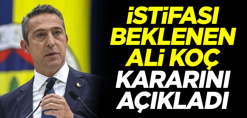 İstifası beklenen Fenerbahçe Başkanı Ali Koç kararını açıkladı