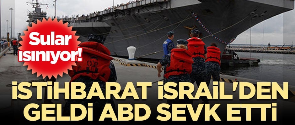 İstihbarat İsrail'den geldi ABD sevk etti... Sular ısınıyor!