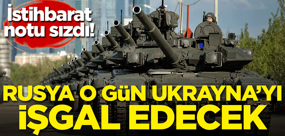 İstihbarat notu sızdı! Rusya o gün Ukrayna'yı işgal edecek