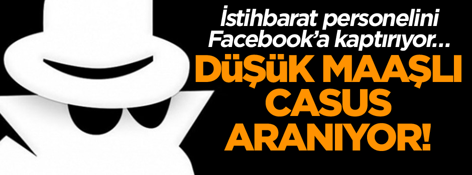 İstihbarat personelini Facebook’a kaptırıyor… Düşük maaşlı casus aranıyor!