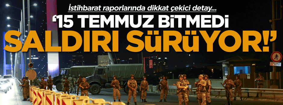 İstihbarat raporlarında dikkat çekici detay: 15 Temmuz bitmedi