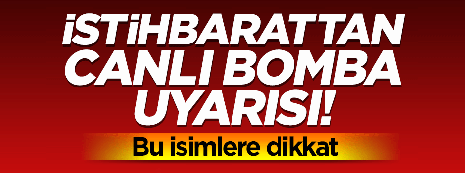 İstihbarattan 'canlı bomba' uyarısı