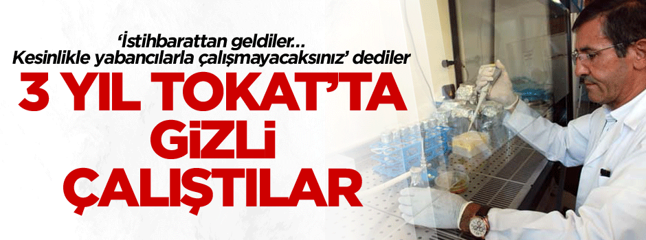 ‘İstihbarattan geldiler… Kesinlikle yabancılarla çalışmayacaksınız’ dediler 3 yıl Tokat’ta gizli çalıştılar