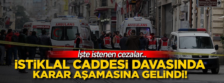İstiklal Caddesi davasında karar aşamasına gelindi! Sanıklar...