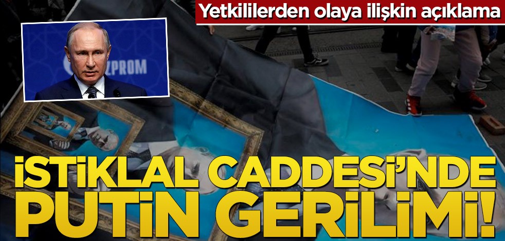 İstiklal Caddesi’nde Putin gerilimi! Yetkililerden olaya ilişkin açıklama