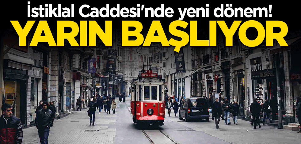 İstiklal Caddesi'nde yeni dönem! Yarın başlıyor