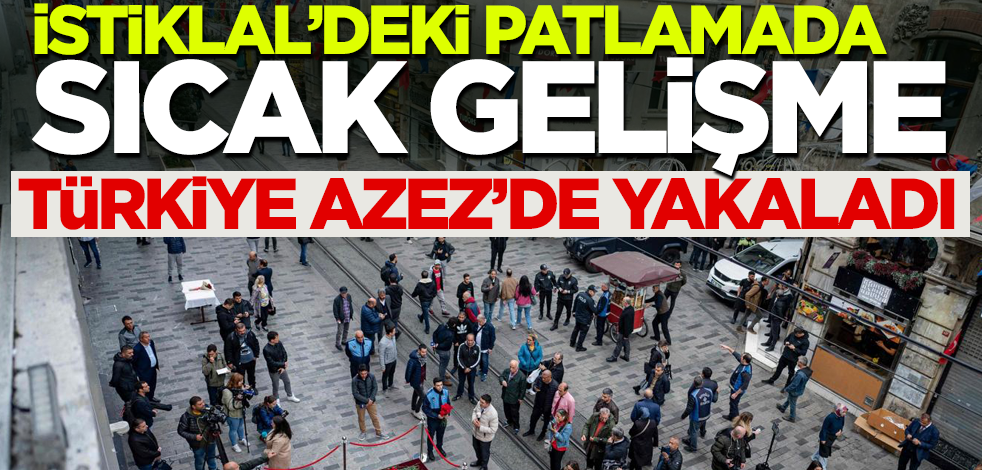 İstiklal Caddesi'ndeki patlamada sıcak gelişme! Türkiye Azez'de yakaladı
