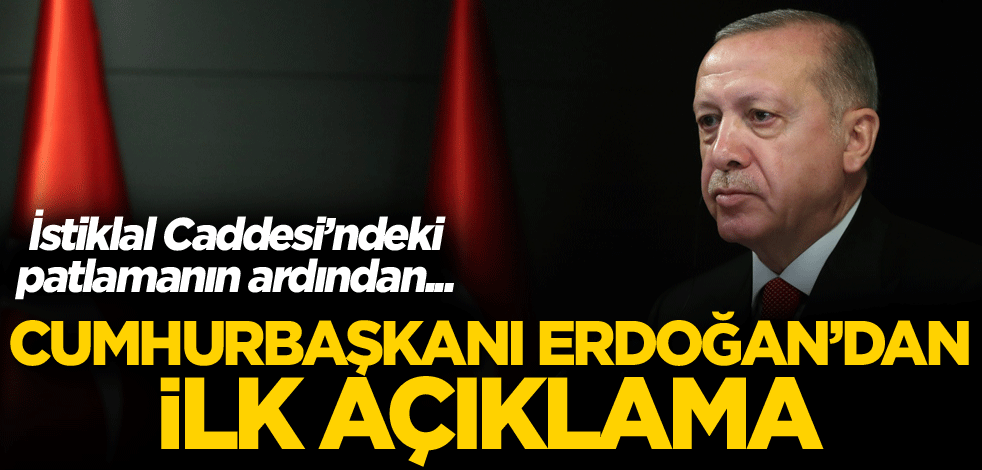 İstiklal Caddesi'ndeki patlamanın ardından Cumhurbaşkanı Erdoğan'dan ilk açıklama