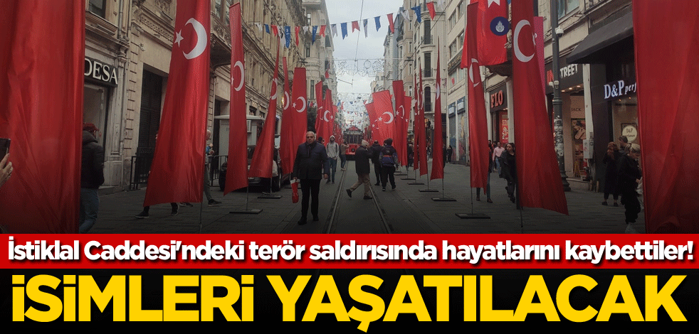 İstiklal Caddesi'ndeki terör saldırısında hayatlarını kaybettiler! İsimleri yaşatılacak