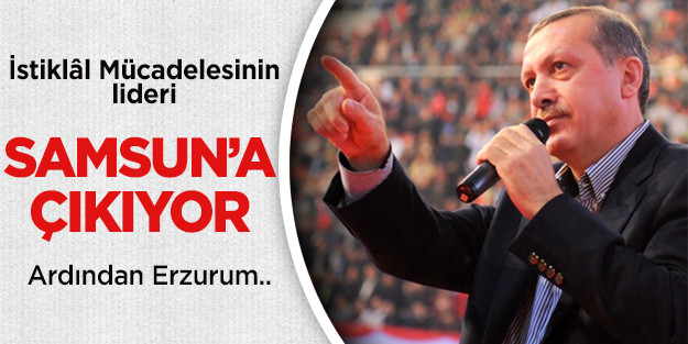 İstiklal Mücadelesinin Lideri Tayyip Erdoğan Samsun'a çıkıyor!