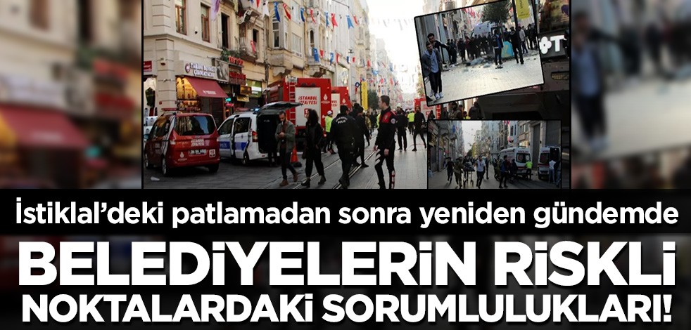 İstiklal'deki patlamadan sonra yeniden gündeme geldi! Riskli noktalarda belediyelerin sorumlulukları...