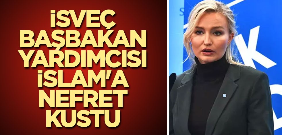 İsveç Başbakan Yardımcısı İslam'a nefret kustu