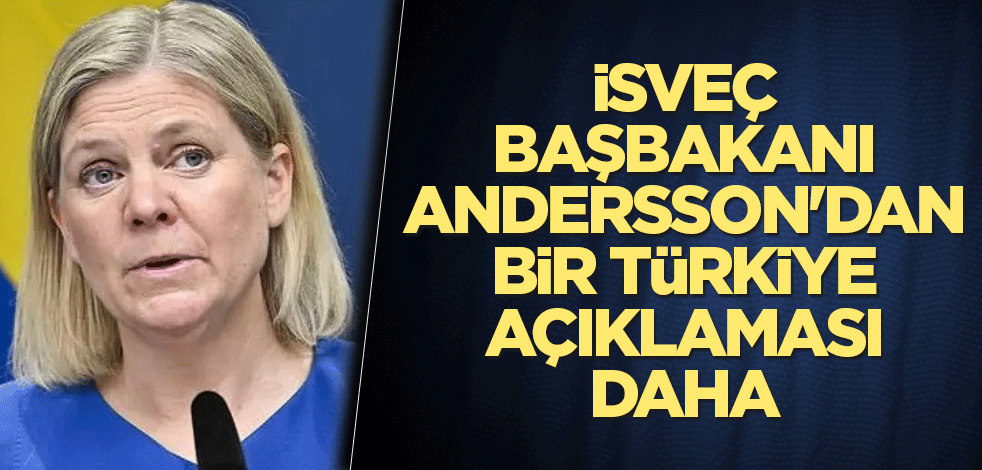 İsveç Başbakanı Andersson'dan bir Türkiye açıklaması daha