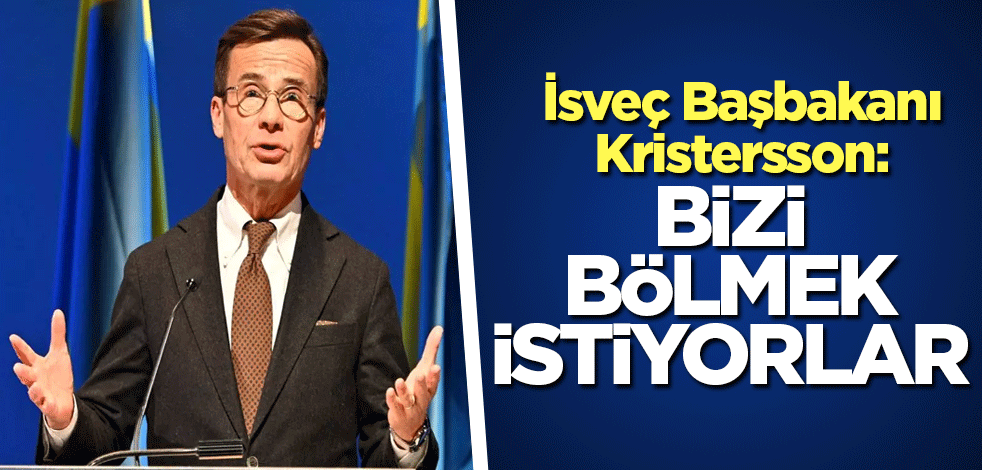 İsveç Başbakanı Kristersson: Bizi bölmek istiyorlar
