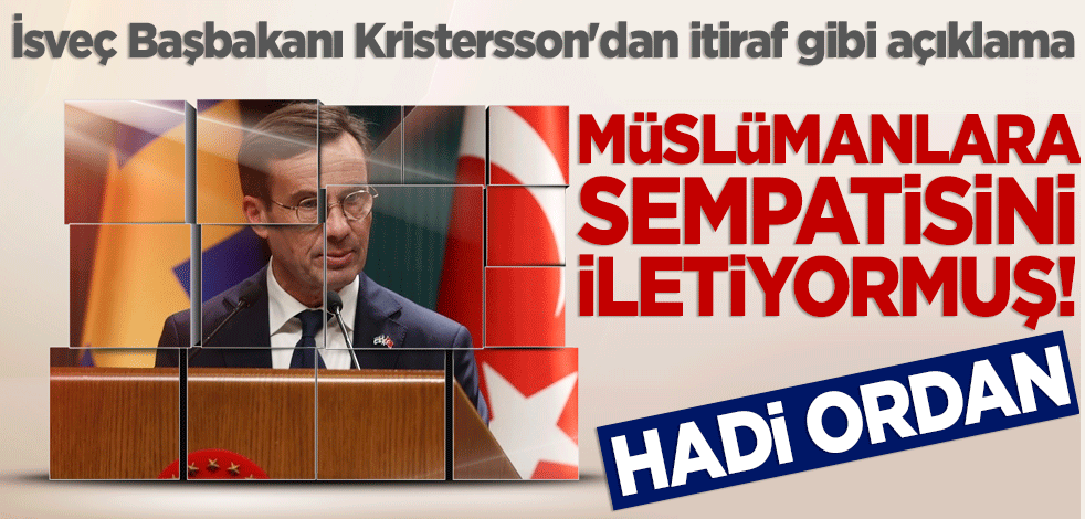İsveç Başbakanı Kristersson'dan itiraf gibi açıklama Müslümanlara sempatisini iletiyormuş! Hadi ordan!