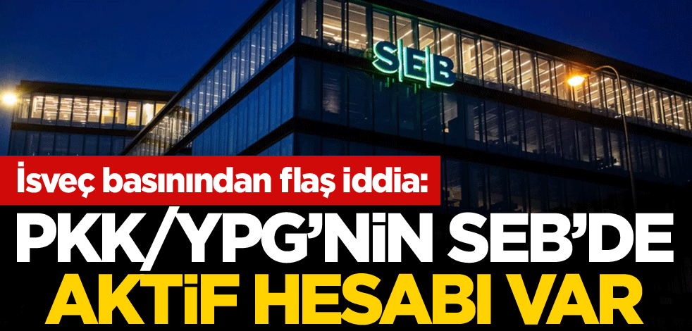 İsveç basınından flaş iddia: PKK/YPG'nin SEB'de aktif hesabı var