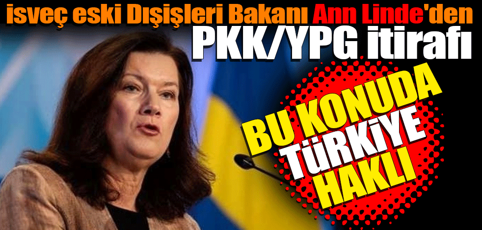 İsveç eski Dışişleri Bakanı Ann Linde'den PKK/YPG itirafı: İsveç tarafından finanse edildiği konusunda haklılar