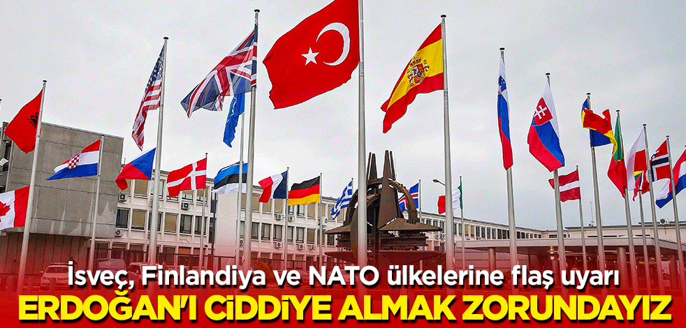 İsveç, Finlandiya ve NATO ülkelerine flaş uyarı: Erdoğan'ı ciddiye almak zorundayız!