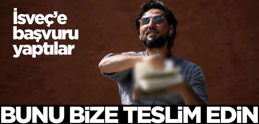 İsveç hükümetine başvuru yapıldı: Bunu bize teslim edin!