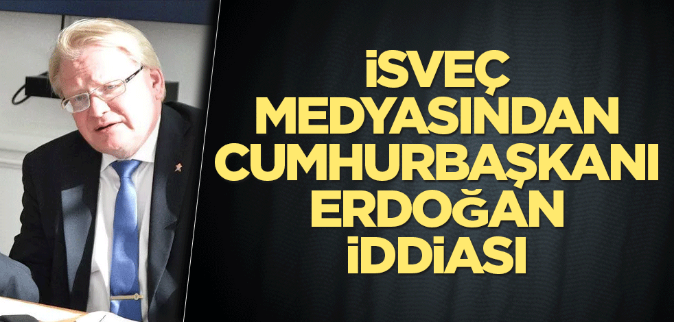 İsveç medyasından Cumhurbaşkanı Erdoğan iddiası