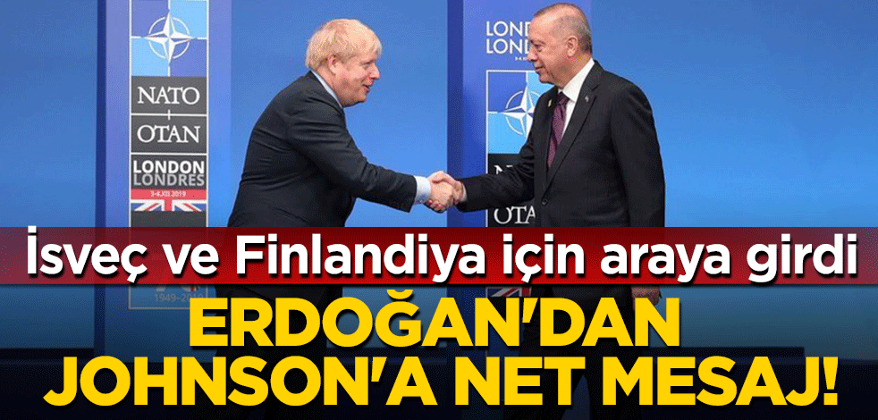 İsveç ve Finlandiya için araya girdi: Erdoğan'dan Boris Johnson'a net mesaj!