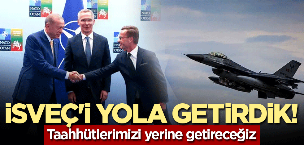 İsveç'i yola getirdik! 'Taahhütlerimizi elbette yerine getireceğiz'