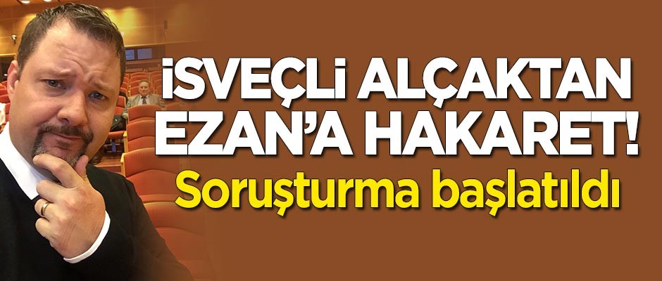 İsveçli alçaktan Ezan'a hakaret! Soruşturma açıldı