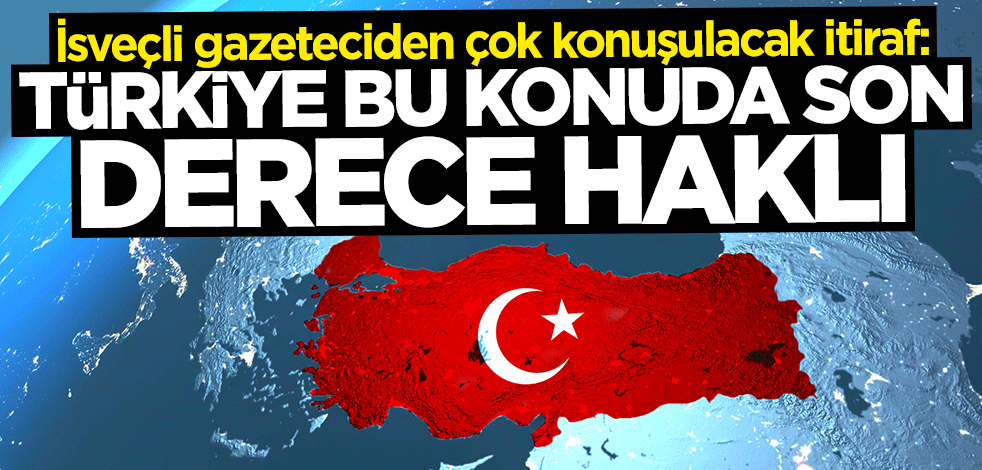 İsveçli gazeteciden çarpıcı itiraf: Türkiye ülkemin NATO üyeliğine karşı çıkmakta haklı