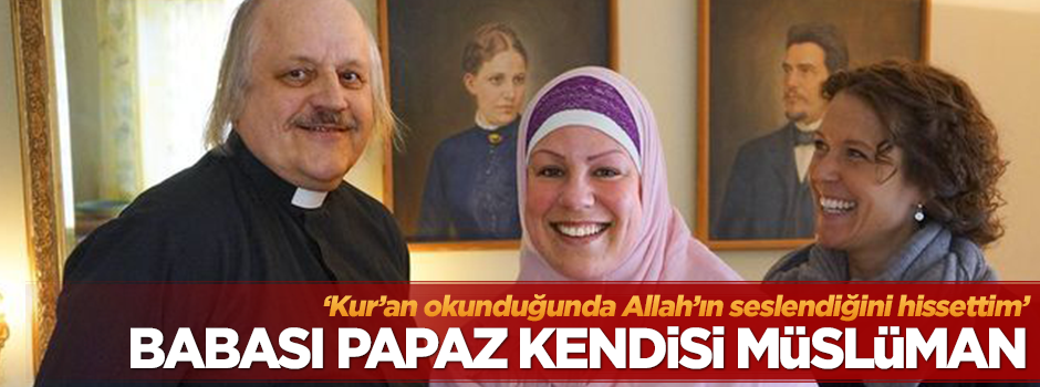 İsveçli Papazın kızı İslamı seçti