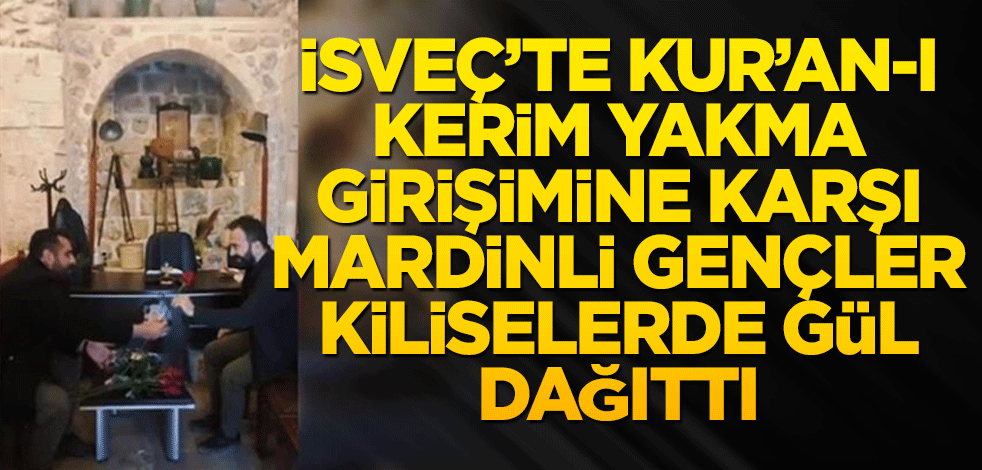 İsveç’te Kur’an-ı Kerim yakma girişimine karşı Mardinli gençler kiliselerde gül dağıttı