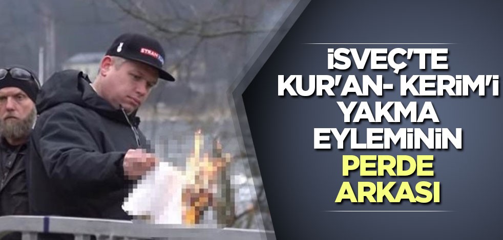 İsveç'te Kur'an- Kerim'i yakma eyleminin perde arkası