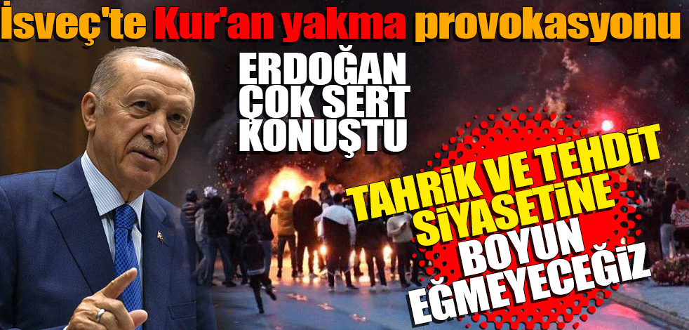 İsveç'te Kur'an yakma provokasyonu! Erdoğan: Tahrik ve tehdit siyasetine boyun eğmeyeceğiz