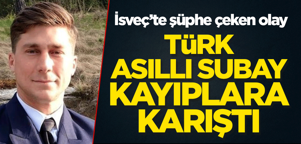 İsveç’te şüphe çeken olay: Türk asıllı subay kayıplara karıştı