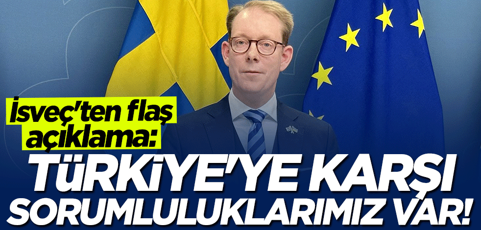 İsveç'ten flaş açıklama: Türkiye'ye karşı sorumluluklarımız var