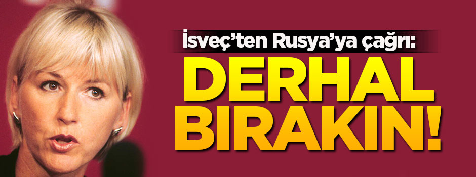 İsveç'ten Rusya'ya çağrı: Derhal bırakın!