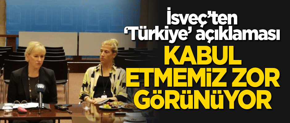İsveç'ten 'Türkiye' açıklaması: Kabul etmemiz zor görünüyor!