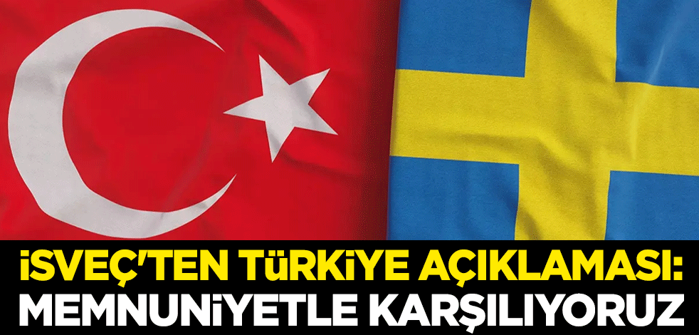 İsveç'ten Türkiye açıklaması: Memnuniyetle karşılıyoruz