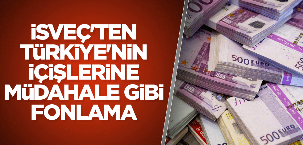 İsveç'ten Türkiye'nin içişlerine müdahale gibi fonlama