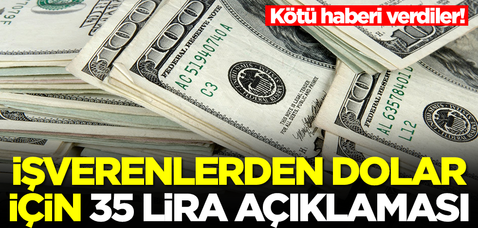 İşverenlerden dolar için 35 lira açıklaması! Kötü haberi verdiler