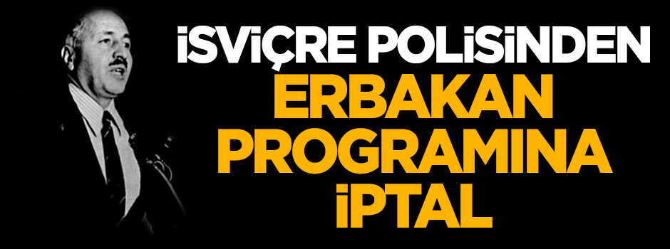 İsviçre polisinden Erbakan programına iptal